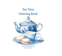 Tea Time Coloring Book: Tea Cups, Tea Pots, Teatime Coloring Art