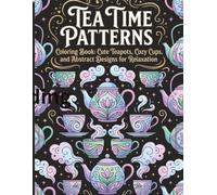 Tea Time Patterns Coloring Book: Cute Teapots,Cozy Cups, and Abstract Designs For Relaxation (Tea Pots And Cups Coloring)