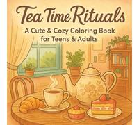 Tea Time Rituals: A Cute & Cozy Coloring Book for Adults and Teens: Relaxing Tea Scenes, Pastries & Café Moments for Stress Relief, Mindfulness & Cozy Vibes
