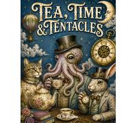 Tea, Time & Tentacles: A Surreal Steampunk Fantasy Coloring Book for Adults | Curious Creatures, Peculiar Worlds & Whimsical Adventures