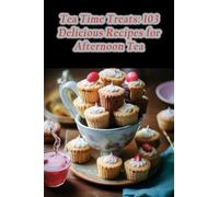 Tea Time Treats: 103 Delicious Recipes for Afternoon Tea