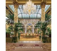 Tea Under the Palms: From Leaf to Kettle, a History of Tea and the Art of a Proper Tea Party