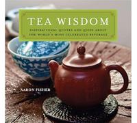 Tea Wisdom: Inspirational Quotes and Quips About the World's Most Celebrated Beverage