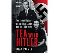 Tea with Hitler: The Secret History of the Royal Family and the Third Reich (2nd edition)