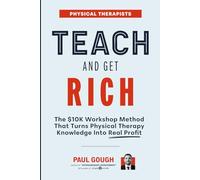 Teach And Get Rich: The $10K Workshop Method That Turns Physical Therapy Knowledge Into Real Profit