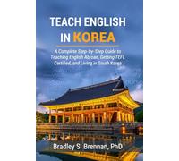 Teach English in Korea:: A Complete Step-by-Step Guide to Teaching English Abroad, Getting TEFL Certified, and Living in South Korea