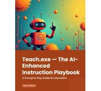 Teach.exe: The AI-Enhanced Instruction Playbook: A Prompt & Play Guide for Creative, Curious Educators (Prompt & Play: The AI Learning Series)