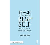 Teach from Your Best Self: A Teacher’s Guide to Thriving in the Classroom