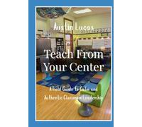 Teach From Your Center: A Field Guide to Calm and Authentic Classroom Leadership