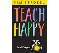 Teach Happy: Small Steps to Big Joy