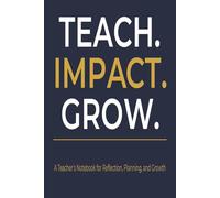 Teach. Impact. Grow.: A Teacher’s Notebook