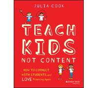 Teach Kids, Not Content : How to Connect with Students and Love Teaching Again
