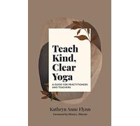 Teach Kind, Clear Yoga: A Guide for Practitioners and Teachers