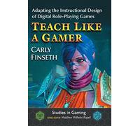 Teach Like a Gamer: Adapting the Instructional Design of Digital Role-Playing Games (Studies in Gaming)