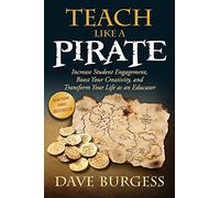 Teach Like a PIRATE: Increase Student Engagement, Boost Your Creativity, and Transform Your Life as an Educator