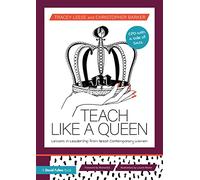Teach Like a Queen : Lessons in Leadership from Great Contemporary Women