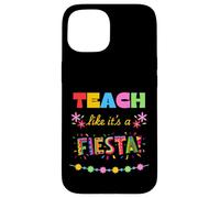 Teach Like It's A Fiesta Case for iPhone 15
