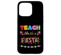 Teach Like It's A Fiesta Case for iPhone 15 Pro Max