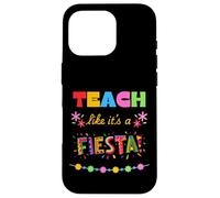 Teach Like It's A Fiesta Case for iPhone 16 Pro