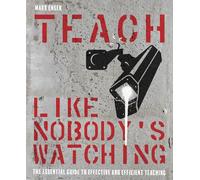 Teach Like Nobody's Watching: The essential guide to effective and efficient teaching