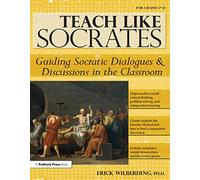 Teach Like Socrates: Guiding Socratic Dialogues and Discussions in the Classroom (Grades 7-12)