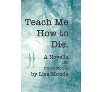 Teach Me How to Die: A Novella and Other Stories