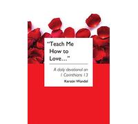 Teach Me How to Love: A daily devotional on 1 Corinthians 13