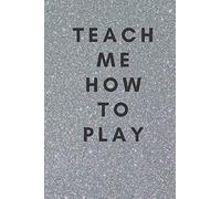 Teach Me How To Play: Sexual Notebook, Sex, Gift for Men, Gift For Women (110 Pages, Blank, 6 x 9)(Sexual Gifts)