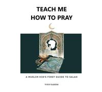 Teach Me How to Pray: A Muslim Kid's First Guide to Salah (RAISED IN THE LIGHT: Islam for Children and Teens)