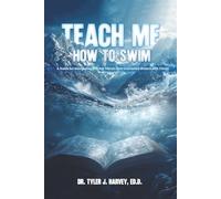 Teach Me How to Swim: A Guide for Navigating Difficult Terrain and Uncharted Waters with Christ