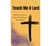 Teach Me O Lord: Teach Me O Lord: Reflections from the Margins of Scripture