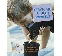Teach Me to Do It Myself: Montessori activities for you and your child