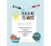 Teach Me to Write (Letters and Numbers): "A Special Needs Autism Friendly Interactive Activity Book to Support Confidence, Learning Skills. Focus, Fine Motor Skill, and Daily Learning, Age 3-6"