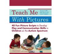 Teach Me With Pictures: 40 Fun Picture Scripts to Develop Play and Communication Skills in Children on the Autism Spectrum