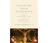 Teach Me Your Suffering: A Guide to Overcoming Pain and Finding Joy by Embracing the Cross