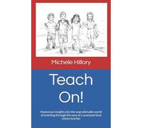 Teach On!: Humorous insights into the unpredictable world of teaching through the eyes of a seasoned dual citizen teacher