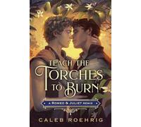 Teach the Torches to Burn: A Romeo & Juliet Remix: 7 (Remixed Classics)