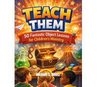 Teach Them: 50 Fantastic Object Lessons for Children's Ministry