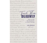 Teach Them Diligently: How to Use the Scriptures in Child Training