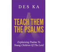Teach Them The Psalms: Explaining Psalms To Young Children Of The Lord