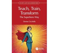 Teach, Train, Transform: The Superhero Way (Security, Audit and Leadership Series)