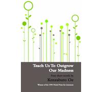 Teach Us to Outgrow our Madness: Four Short Novels by Kenzaburo Oe