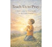Teach Us To Pray: A Child's Line-By-Line Guide to the Lord's Prayer
