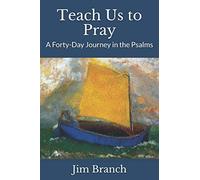 Teach Us to Pray: A Forty-Day Journey in the Psalms