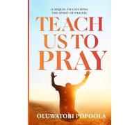 TEACH US TO PRAY: A SEQUEL TO CATCHING THE SPIRIT OF PRAYER: 1 (Prayer Books)