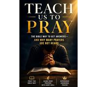 TEACH US TO PRAY: How to Pray the Bible Way and Why Many Prayers Are Not Heard