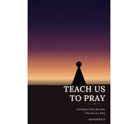 Teach Us to Pray: Learning to Pray Like Jesus, One Line at a Time