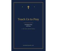 Teach Us to Pray: Learning to Pray with Jesus
