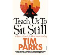 Teach Us to Sit Still : A Sceptic's Search for Health and Healing