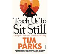 Teach Us to Sit Still: A Sceptic's Search for Health and Healing by Tim Parks (7-Jul-2011) Paperback